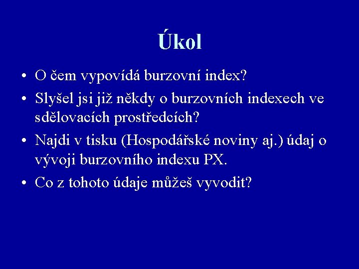 Úkol • O čem vypovídá burzovní index? • Slyšel jsi již někdy o burzovních