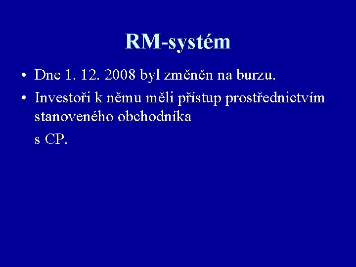 RM-systém • Dne 1. 12. 2008 byl změněn na burzu. • Investoři k němu