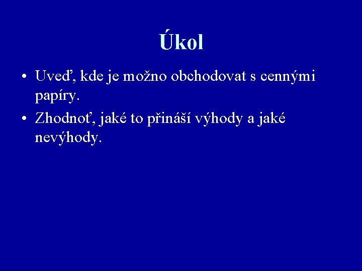 Úkol • Uveď, kde je možno obchodovat s cennými papíry. • Zhodnoť, jaké to