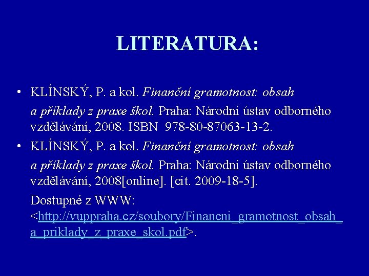 LITERATURA: • KLÍNSKÝ, P. a kol. Finanční gramotnost: obsah a příklady z praxe škol.