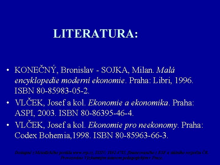 LITERATURA: • KONEČNÝ, Bronislav - SOJKA, Milan. Malá encyklopedie moderní ekonomie. Praha: Libri, 1996.