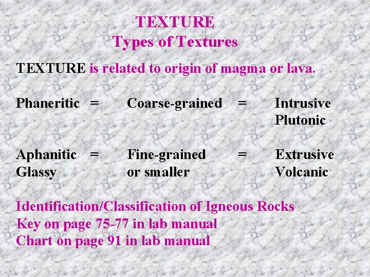 TEXTURE Types of Textures TEXTURE is related to origin of magma or lava. Phaneritic