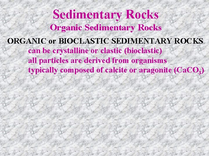 Sedimentary Rocks Organic Sedimentary Rocks ORGANIC or BIOCLASTIC SEDIMENTARY ROCKS can be crystalline or