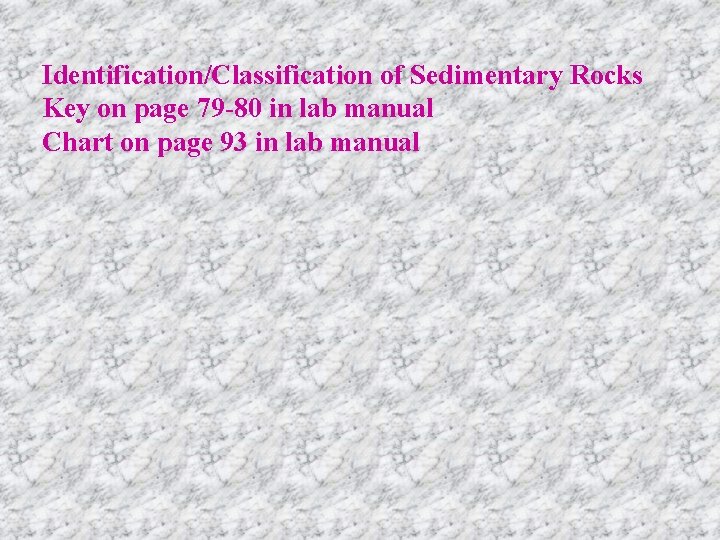 Identification/Classification of Sedimentary Rocks Key on page 79 -80 in lab manual Chart on