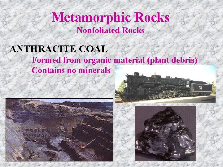 Metamorphic Rocks Nonfoliated Rocks ANTHRACITE COAL Formed from organic material (plant debris) Contains no