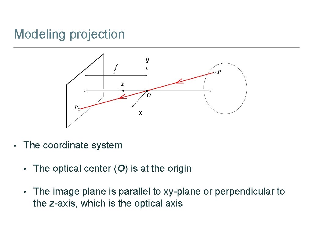 Modeling projection y f z x • The coordinate system • The optical center