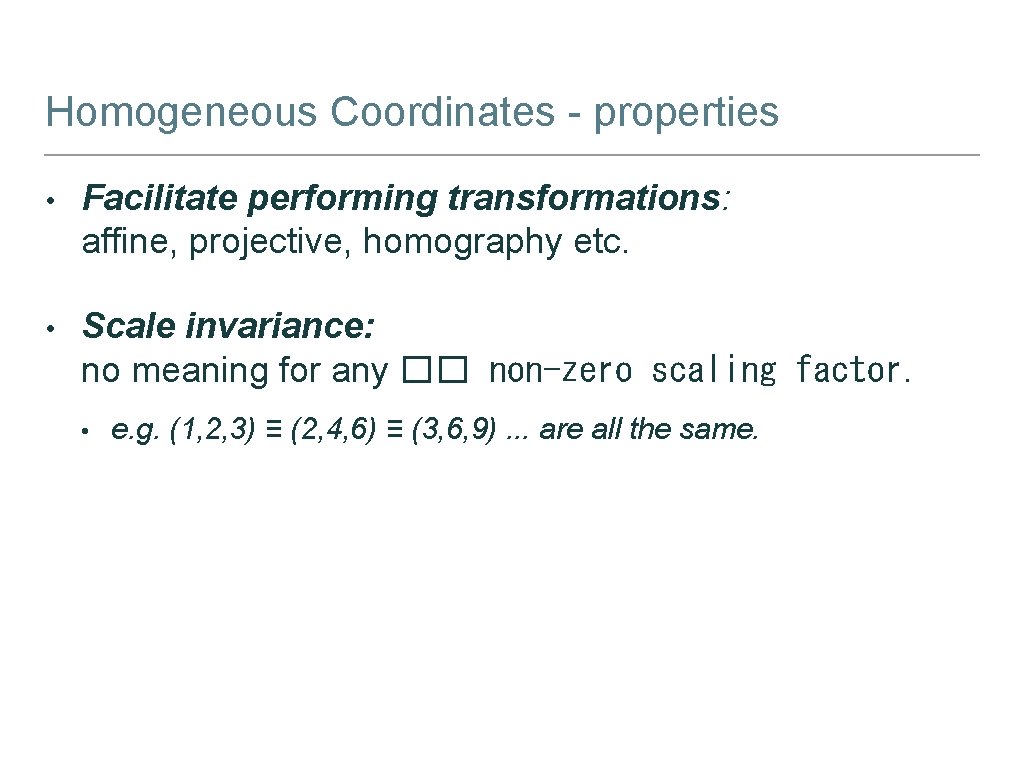 Homogeneous Coordinates - properties • Facilitate performing transformations: affine, projective, homography etc. • Scale