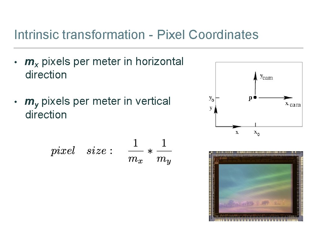 Intrinsic transformation - Pixel Coordinates • mx pixels per meter in horizontal direction •