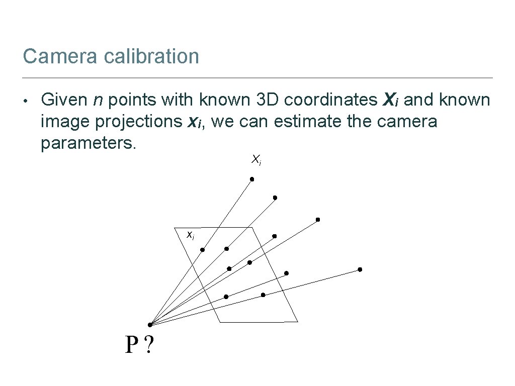 Camera calibration • Given n points with known 3 D coordinates Xi and known