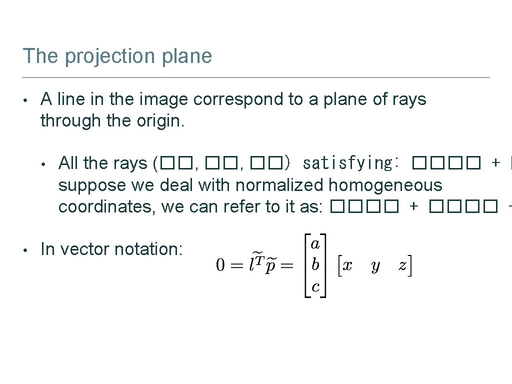 The projection plane • A line in the image correspond to a plane of