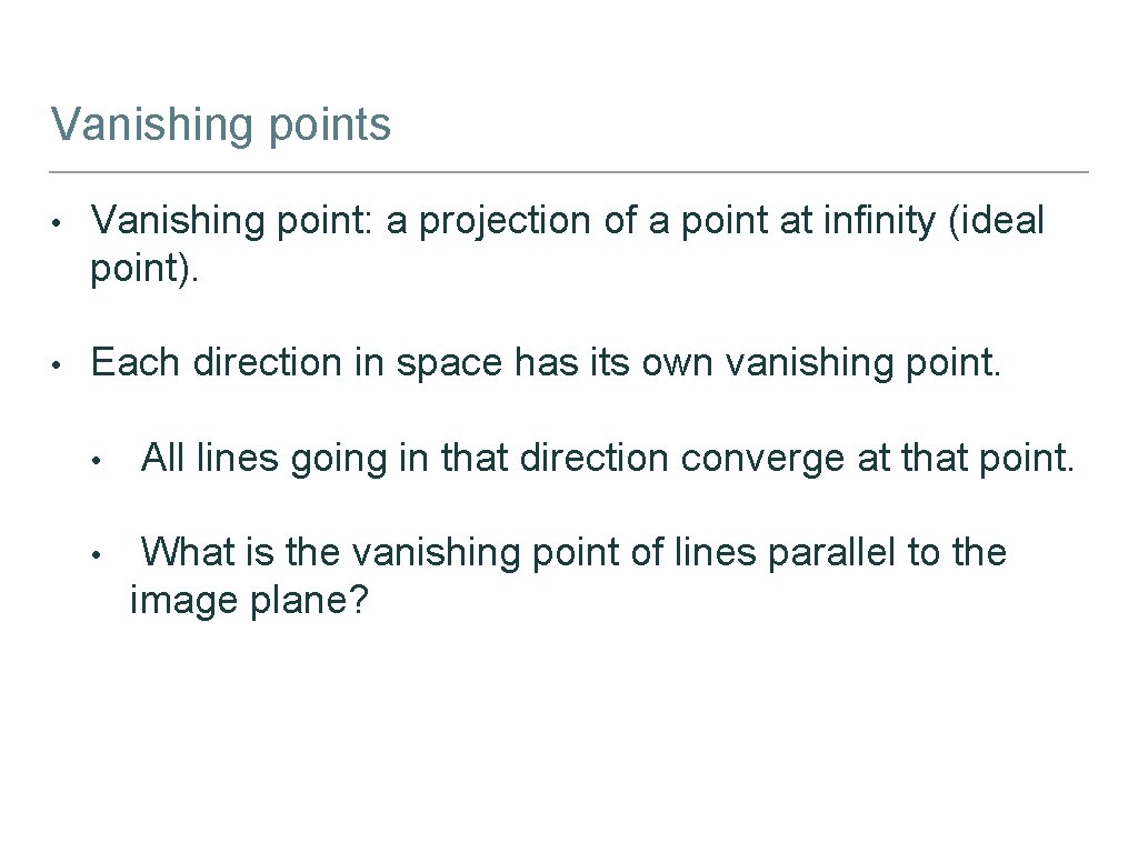 Vanishing points • Vanishing point: a projection of a point at infinity (ideal point).
