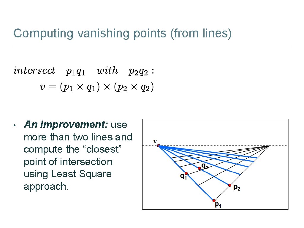 Computing vanishing points (from lines) • An improvement: use more than two lines and