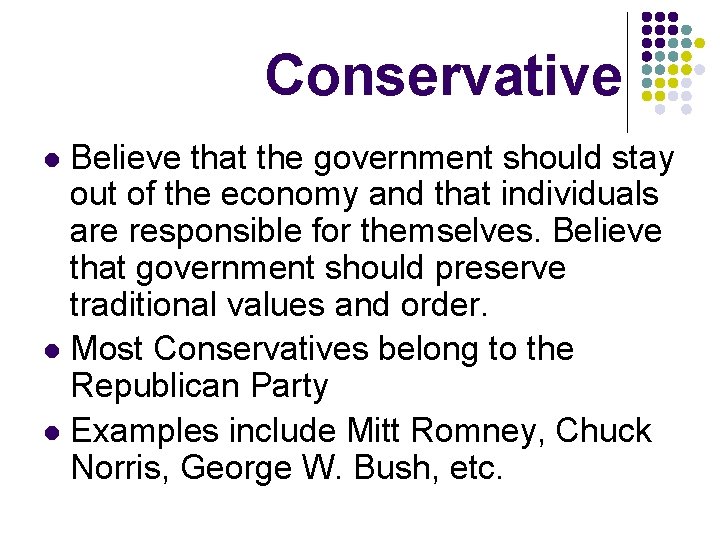 Conservative Believe that the government should stay out of the economy and that individuals