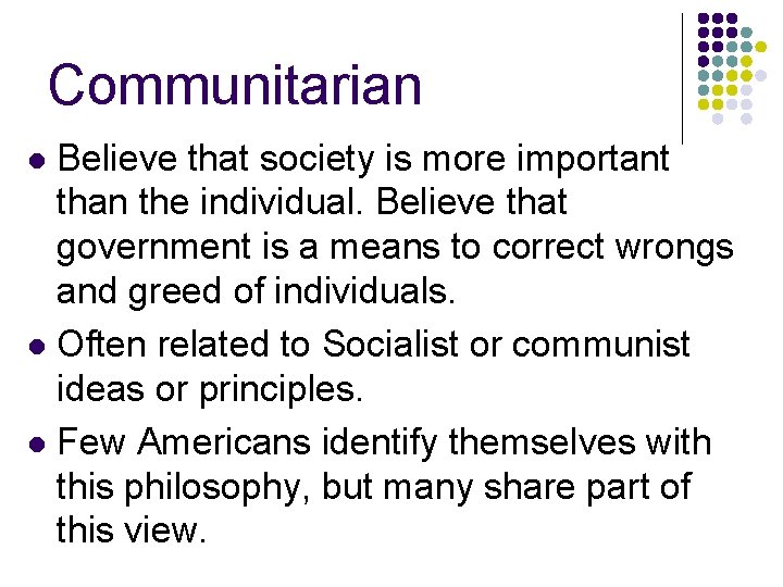 Communitarian Believe that society is more important than the individual. Believe that government is