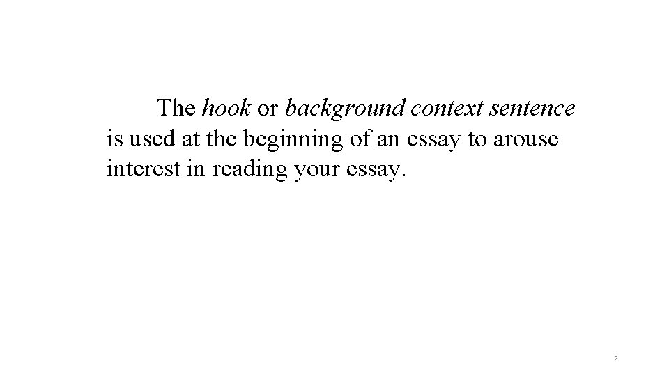 The hook or background context sentence is used at the beginning of an essay