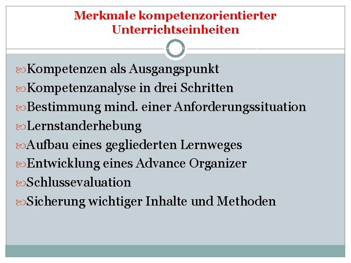 Merkmale kompetenzorientierter Unterrichtseinheiten Kompetenzen als Ausgangspunkt Kompetenzanalyse in drei Schritten Bestimmung mind. einer Anforderungssituation