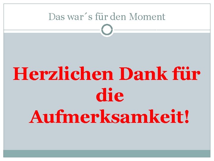 Das war´s für den Moment Herzlichen Dank für die Aufmerksamkeit! 