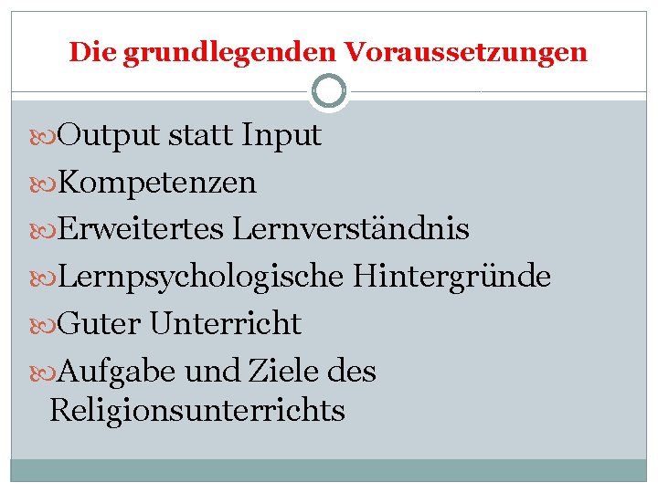 Die grundlegenden Voraussetzungen Output statt Input Kompetenzen Erweitertes Lernverständnis Lernpsychologische Hintergründe Guter Unterricht Aufgabe