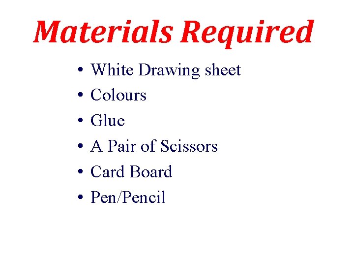Materials Required • • • White Drawing sheet Colours Glue A Pair of Scissors