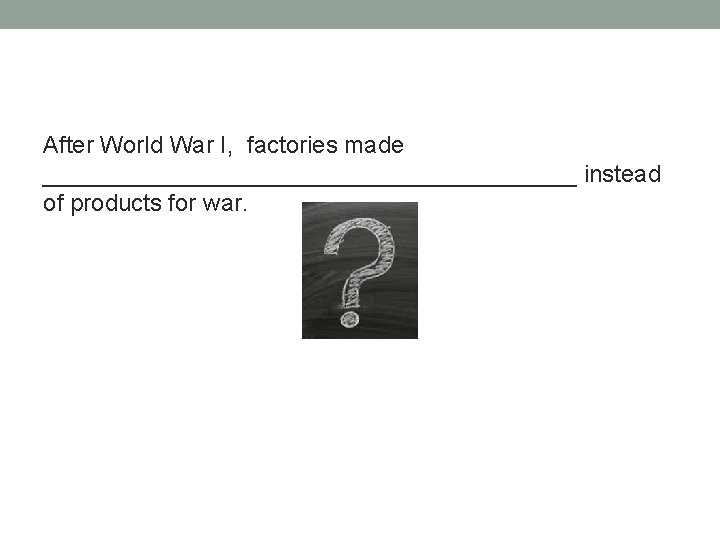 After World War I, factories made ____________________ instead of products for war. 