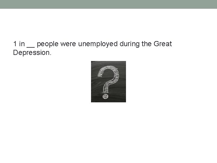 1 in __ people were unemployed during the Great Depression. 