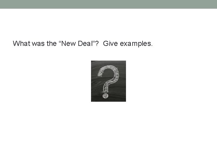 What was the “New Deal”? Give examples. 