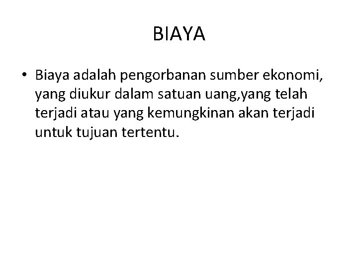 BIAYA • Biaya adalah pengorbanan sumber ekonomi, yang diukur dalam satuan uang, yang telah