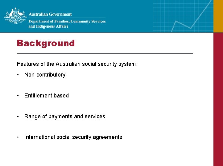 Background Features of the Australian social security system: • Non-contributory • Entitlement based •