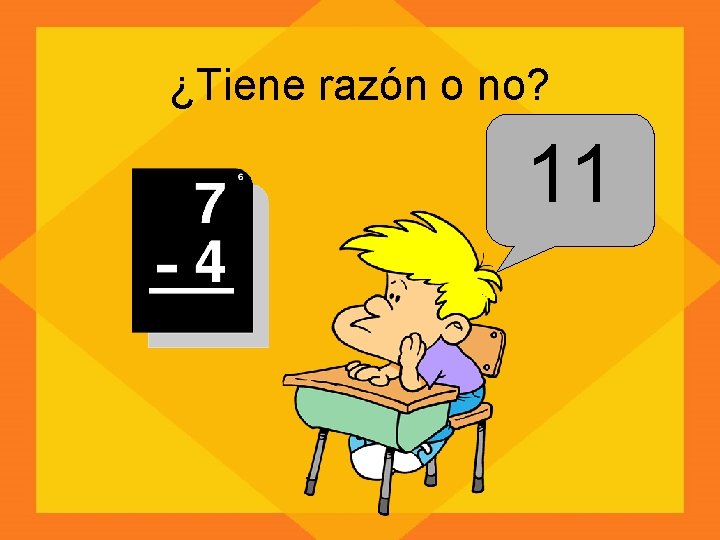 ¿Tiene razón o no? 11 