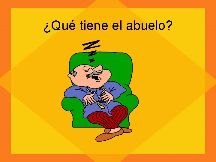 ¿Qué tiene el abuelo? 