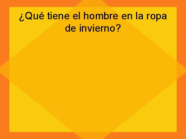 ¿Qué tiene el hombre en la ropa de invierno? 