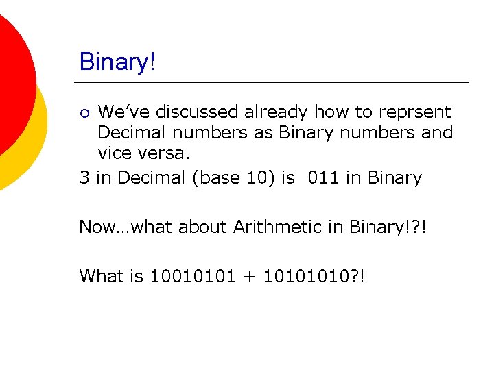 Binary! We’ve discussed already how to reprsent Decimal numbers as Binary numbers and vice