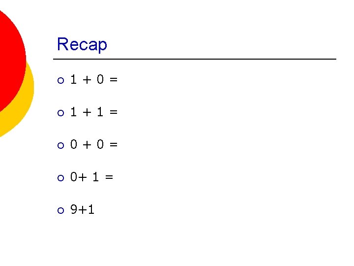 Recap ¡ 1+0= ¡ 1+1= ¡ 0+0= ¡ 0+ 1 = ¡ 9+1 