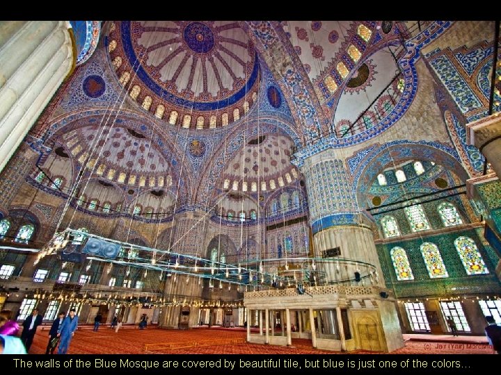 The walls of the Blue Mosque are covered by beautiful tile, but blue is