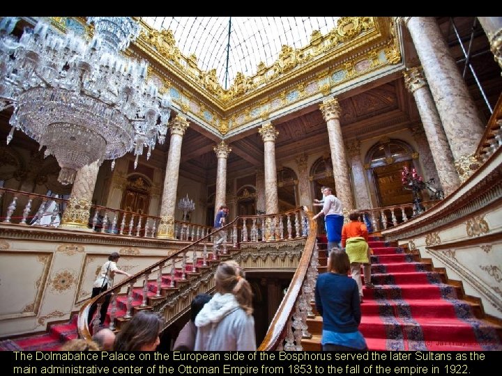 The Dolmabahce Palace on the European side of the Bosphorus served the later Sultans
