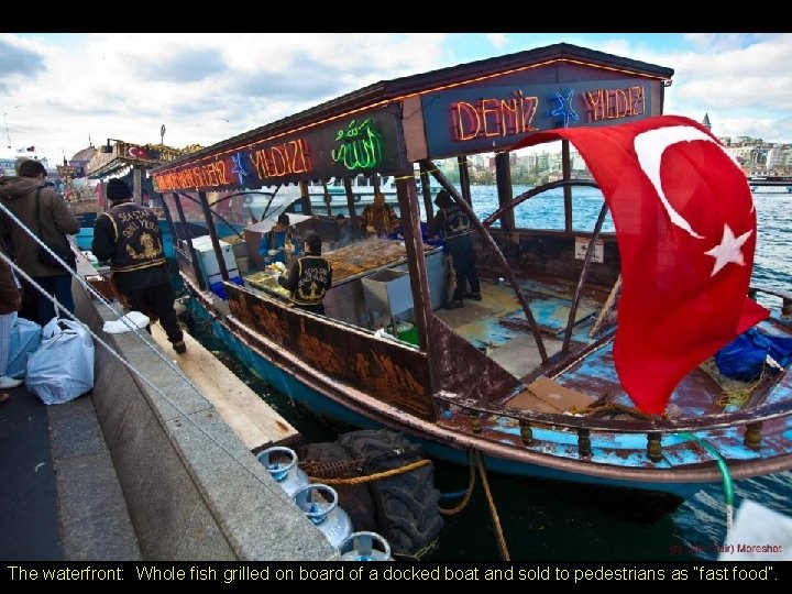 The waterfront: Whole fish grilled on board of a docked boat and sold to