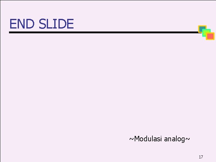 END SLIDE ~Modulasi analog~ 17 
