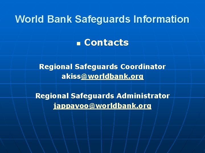 World Bank Safeguards Information n Contacts Regional Safeguards Coordinator akiss@worldbank. org Regional Safeguards Administrator