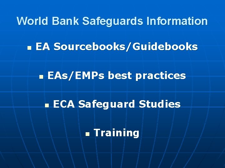 World Bank Safeguards Information n EA Sourcebooks/Guidebooks n EAs/EMPs best practices n ECA Safeguard