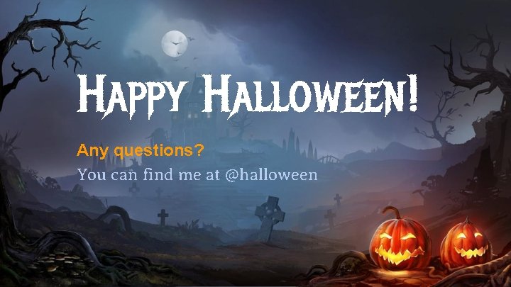 Happy Halloween! Any questions? You can find me at @halloween 