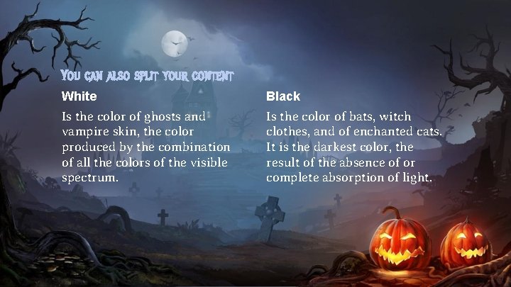 You can also split your content White Black Is the color of ghosts and