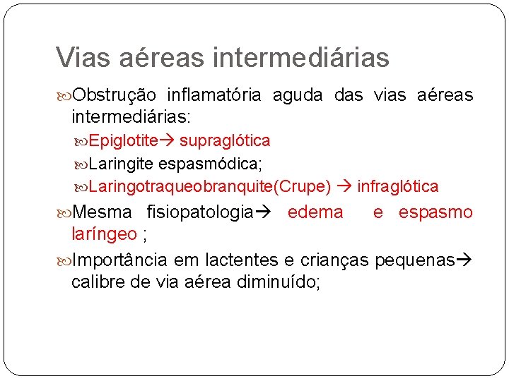 Vias aéreas intermediárias Obstrução inflamatória aguda das vias aéreas intermediárias: Epiglotite supraglótica Laringite espasmódica;