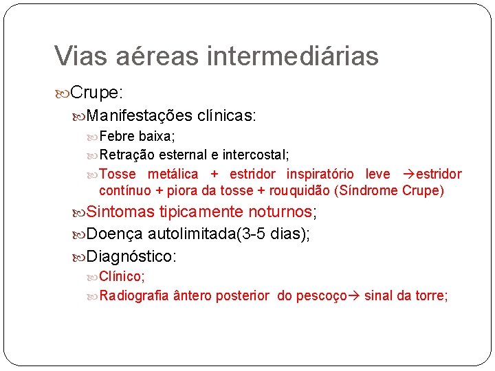 Vias aéreas intermediárias Crupe: Manifestações clínicas: Febre baixa; Retração esternal e intercostal; Tosse metálica