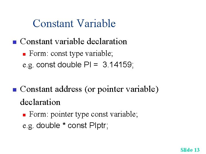Constant Variable n Constant variable declaration Form: const type variable; e. g. const double Constant Variable n Constant variable declaration Form: const type variable; e. g. const double