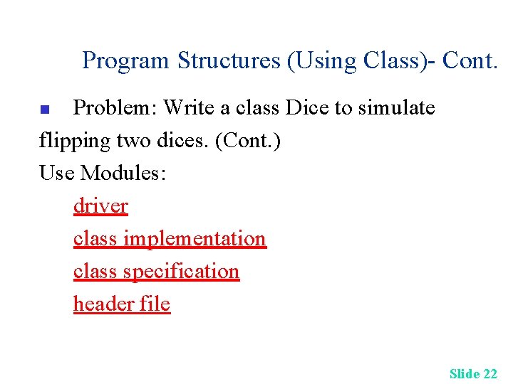 Program Structures (Using Class)- Cont. Problem: Write a class Dice to simulate flipping two Program Structures (Using Class)- Cont. Problem: Write a class Dice to simulate flipping two
