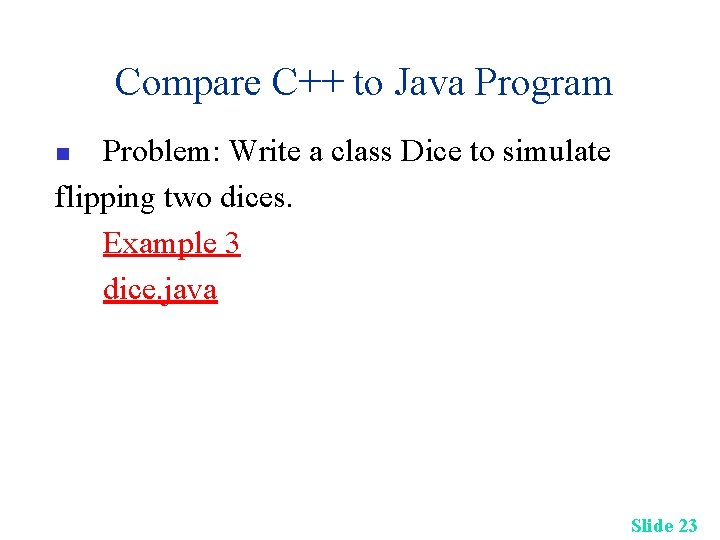Compare C++ to Java Program Problem: Write a class Dice to simulate flipping two Compare C++ to Java Program Problem: Write a class Dice to simulate flipping two