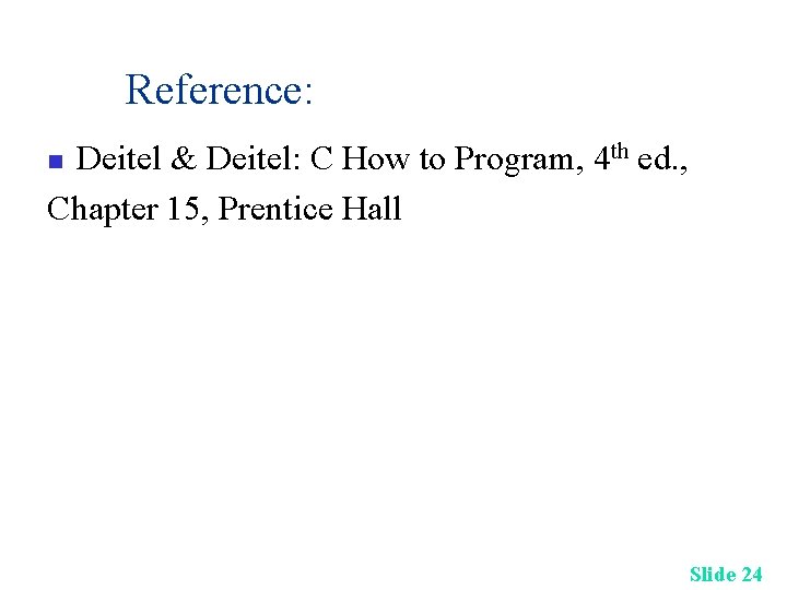 Reference: Deitel & Deitel: C How to Program, 4 th ed. , Chapter 15, Reference: Deitel & Deitel: C How to Program, 4 th ed. , Chapter 15,