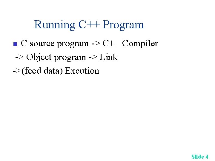 Running C++ Program C source program -> C++ Compiler -> Object program -> Link Running C++ Program C source program -> C++ Compiler -> Object program -> Link