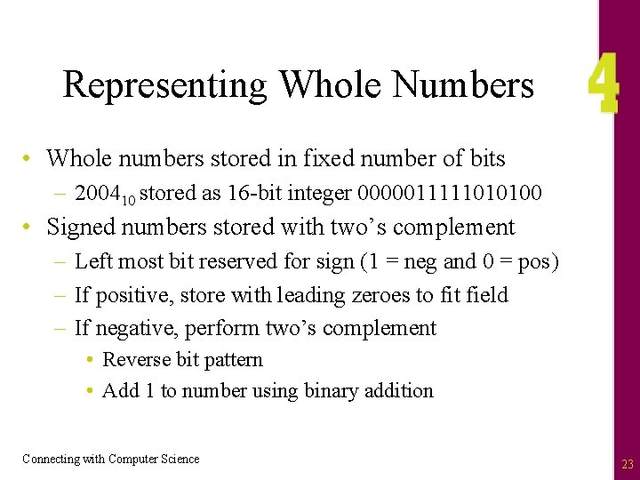 Representing Whole Numbers • Whole numbers stored in fixed number of bits – 200410