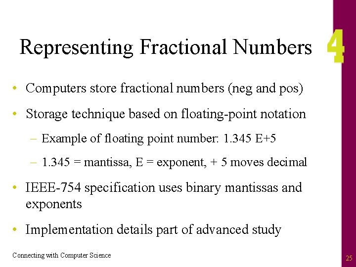 Representing Fractional Numbers • Computers store fractional numbers (neg and pos) • Storage technique